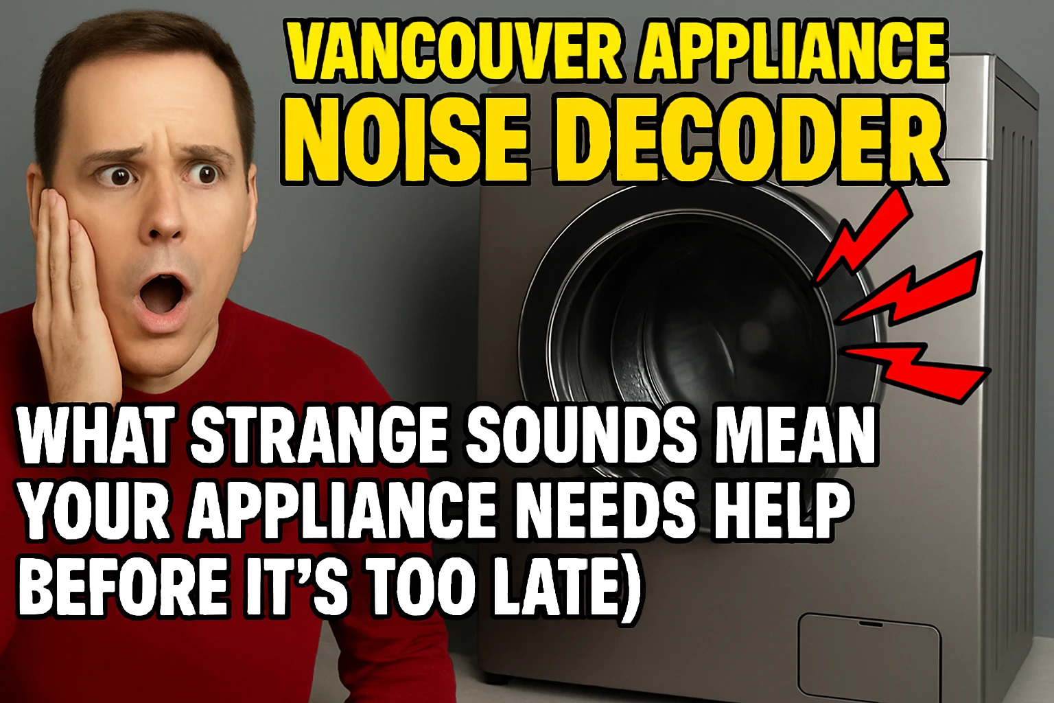 A shocked man in a red shirt holds his face next to a washing machine with red arrows pointing to it, with text reading "VANCOUVER APPLIANCE NOISE DECODER" and "WHAT STRANGE SOUNDS MEAN YOUR APPLIANCE NEEDS HELP BEFORE IT'S TOO LATE."